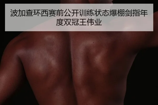 波加查环西赛前公开训练状态爆棚剑指年度双冠王伟业